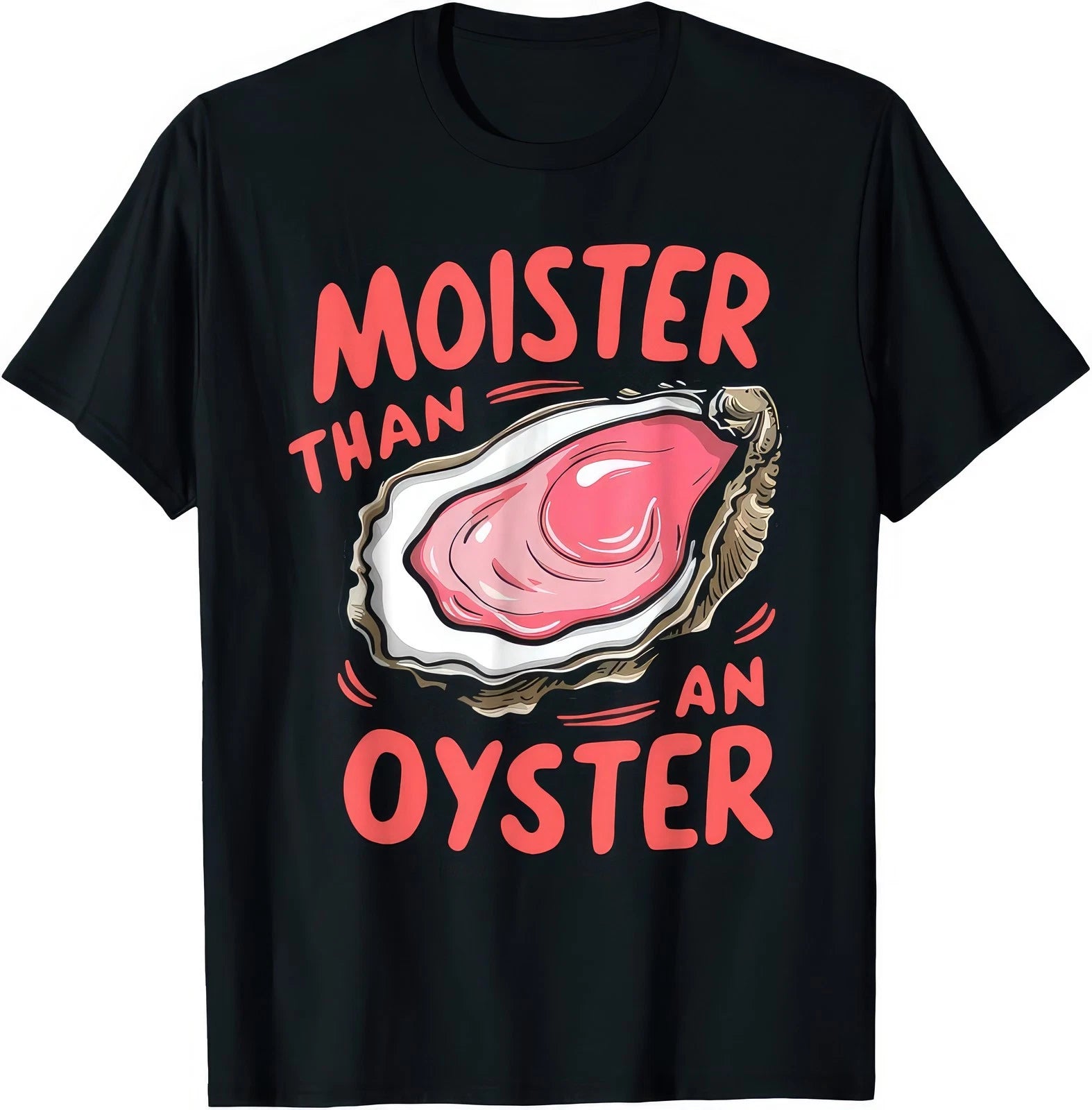Moister Than An Oyster Funny Gift T Shirt