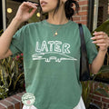 Comfort Colors Later Gator Shirt, Sarcastic TShirt, Funny Womens Shirt,
