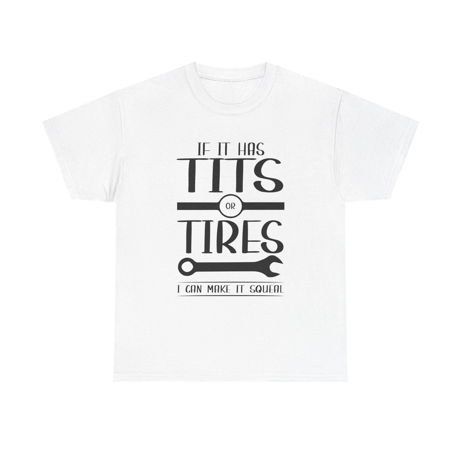 T-Shirt - If It Has Tires or Tits I Can Make It Squeal - Mechanic Humor Tee
