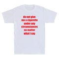 Do Not Give Me A Cigarette Under Any Circumstances Funny Saying Men's T-Shirt