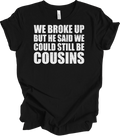 We Broke Up But He Said We Could Still Be Cousins Funny Redneck Relationship Gag