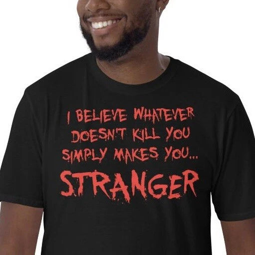 I Believe Whatever Doesn’t Kill You Simply Makes You Stranger Horror Quote Shirt