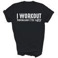 I Workout Because Im Ugly T-Shirt