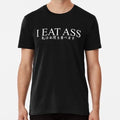 I EAT ASS S to 5XL Made in the USA T-Shirt