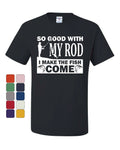 So Good With My Rod I Make Fish Come T-Shirt Fly Fishing Hobby Tee Shirt
