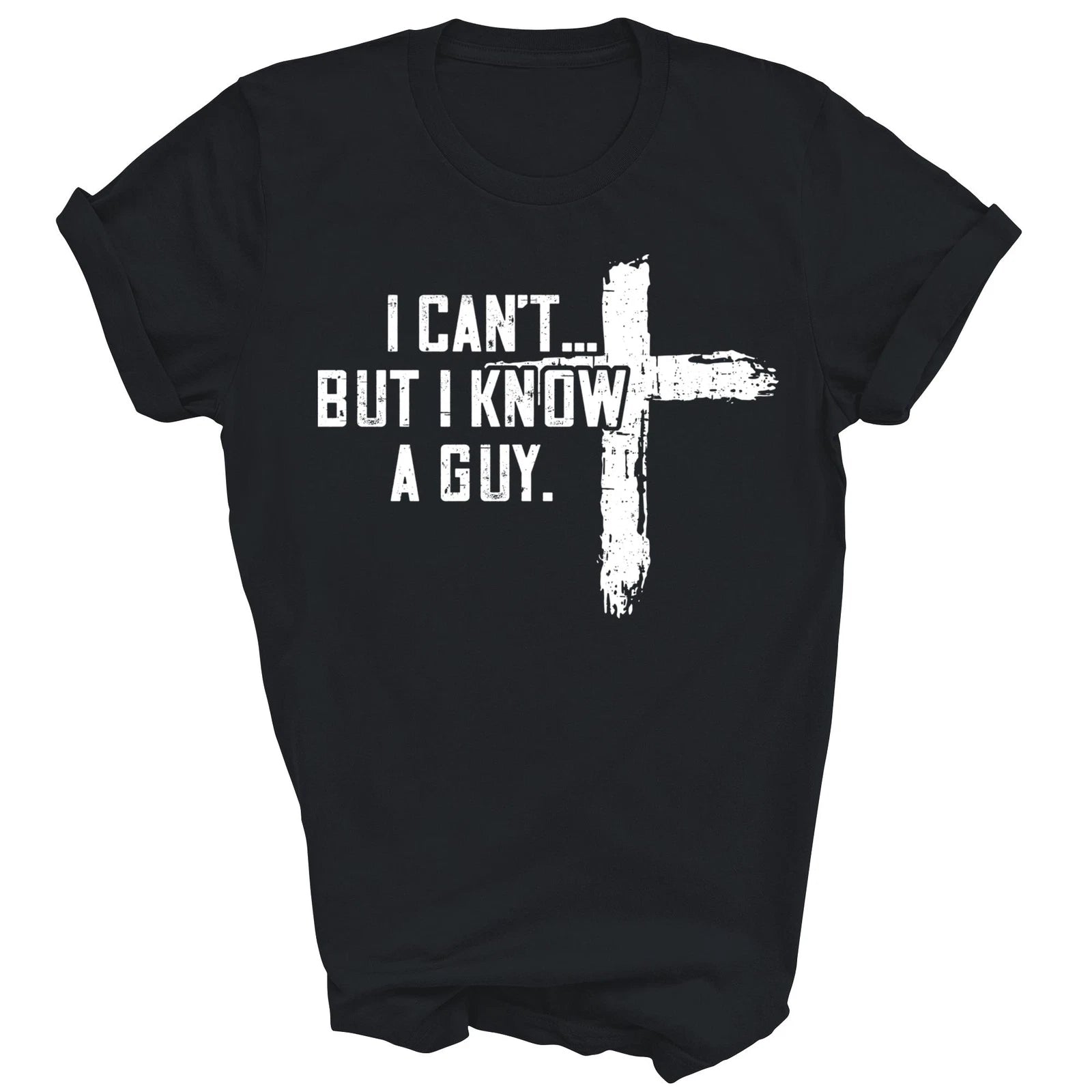 I Can't But I Know A Guy Jesus Cross Funny Christian God T-Shirt