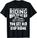 You Don't Stop Riding When You Get Old Motorcycling Biker T-Shirt