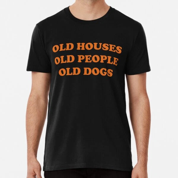 Old Houses, Old People, Old Dogs Premium T-S S to 5XL Made in the AU/USA T-Shirt