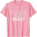 I Wear this Shirt Periodically T-Shirt