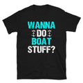 Funny Family Vacation Wanna Do Boat Stuff? Unisex T-Shirt