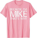 BECAUSE I'M MIKE THAT'S WHY Fun Shirt Funny Gift Idea T-Shirt