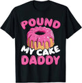 Pound My Cake Daddy Rude Naughty Sex Funny Gift T Shirt