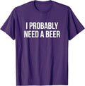 I Probably Need A Beer T-Shirt