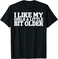 I Like My Girls A Little Bit Older Funny Joke Gift T Shirt