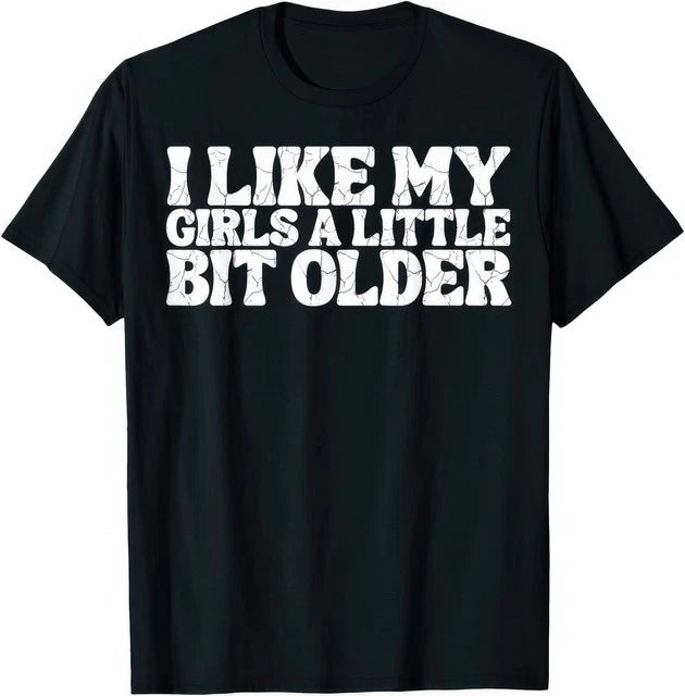 I Like My Girls A Little Bit Older Funny Joke Gift T Shirt