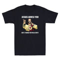 Jesus Loves You I Think You're C*nt Funny Jesus Meme Humor Quote Men's T-Shirt
