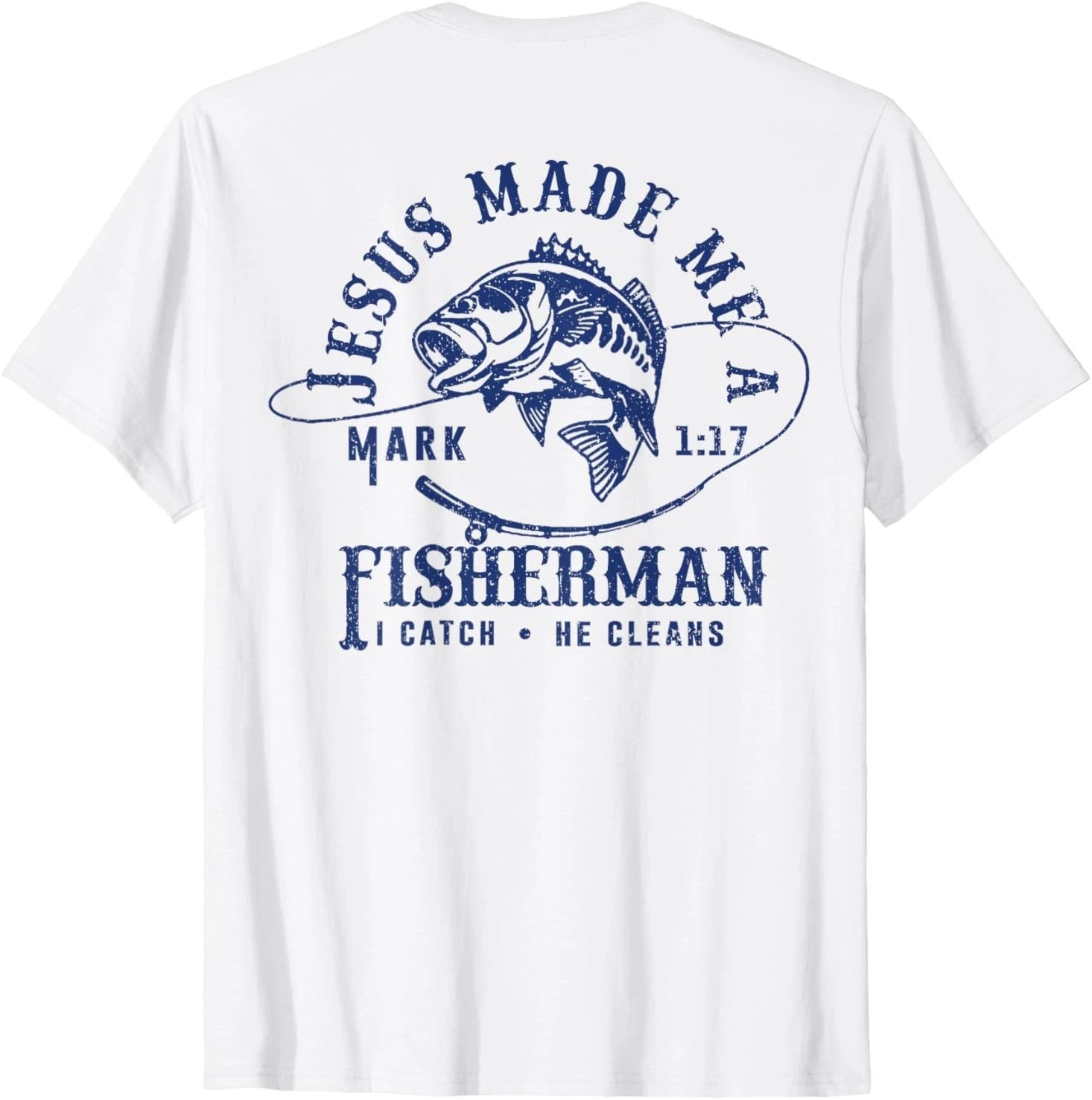 Jesus Made Me a Fishermen I Catch He Cleans ( ON BACK ) T-Shirt