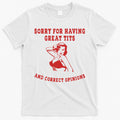 Sorry For Having Great Tits And Correct Opinions T-Shirt Hoodie, Sweatshirt | CoreVibeTees.com