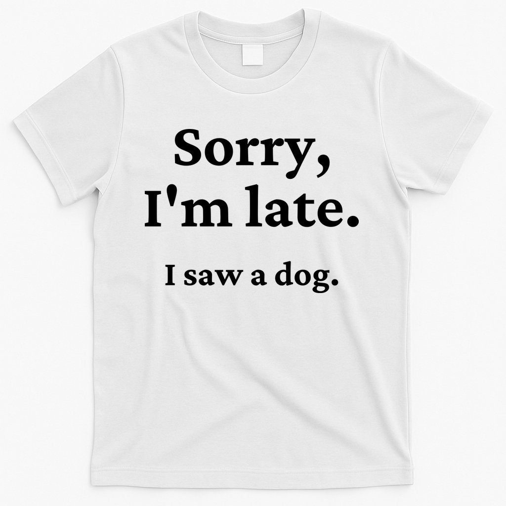 Sorry I'm Late I Saw A Dog T-Shirt Hoodie, Sweatshirt | CoreVibeTees.com