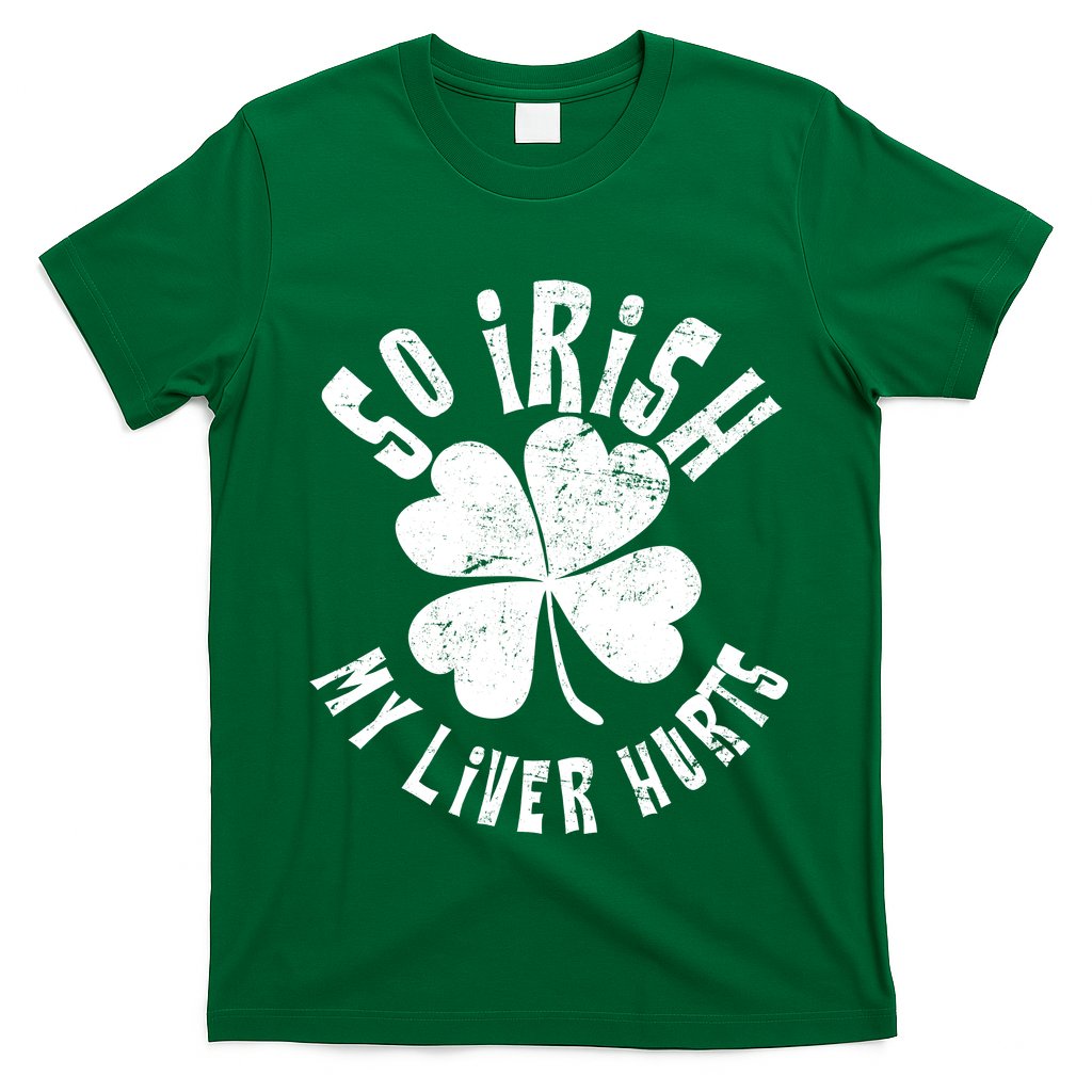 So Irish My Liver Hurts St. Patrick's Day T-Shirt Hoodie, Sweatshirt | CoreVibeTees.com