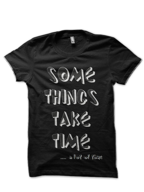 Some Things Takes Time A Lot Of Time Black T-Shirt Hoodie, Sweatshirt | CoreVibeTees.com