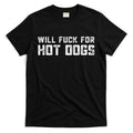 Saying Quote Will Fck For Hot Dogs T-Shirt Hoodie, Sweatshirt | CoreVibeTees.com