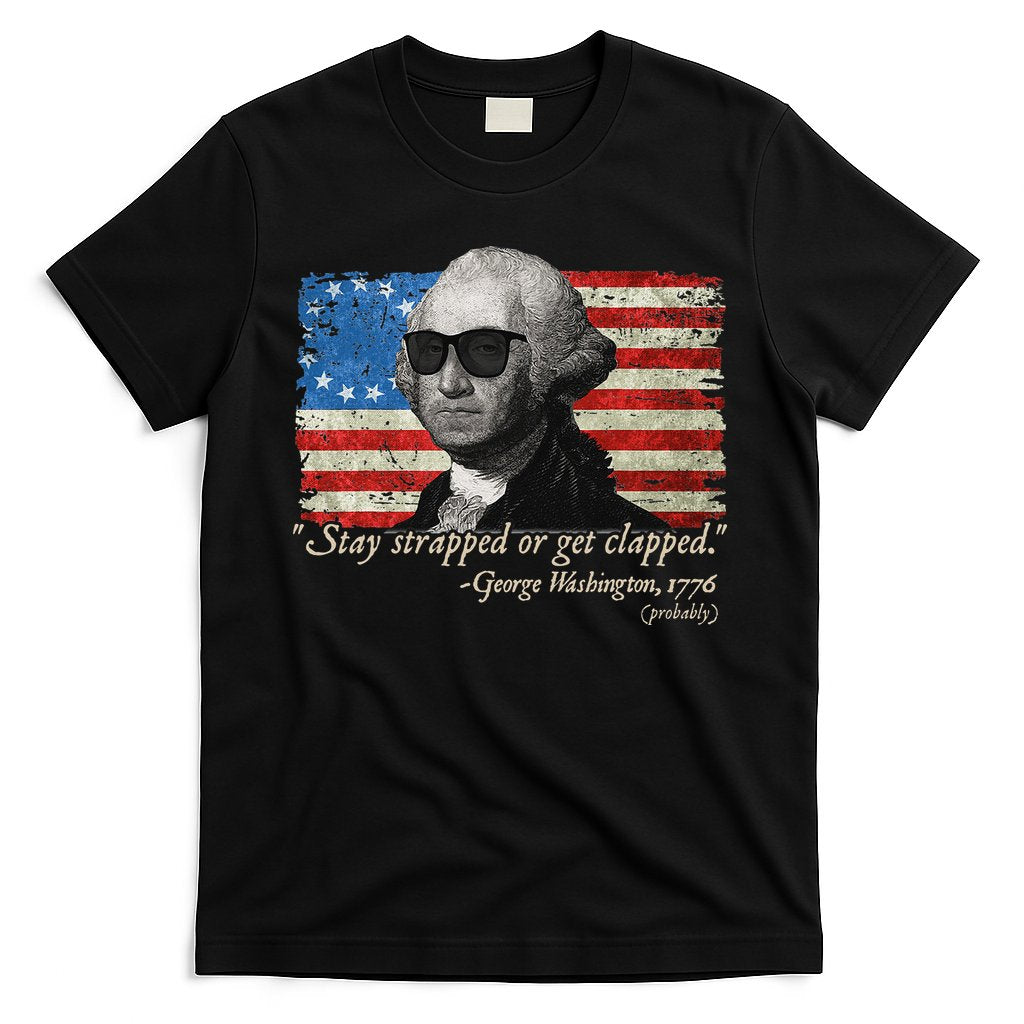 Stay strapped or get clapped George Washington 4th of July T-Shirt Hoodie, Sweatshirt | CoreVibeTees.com
