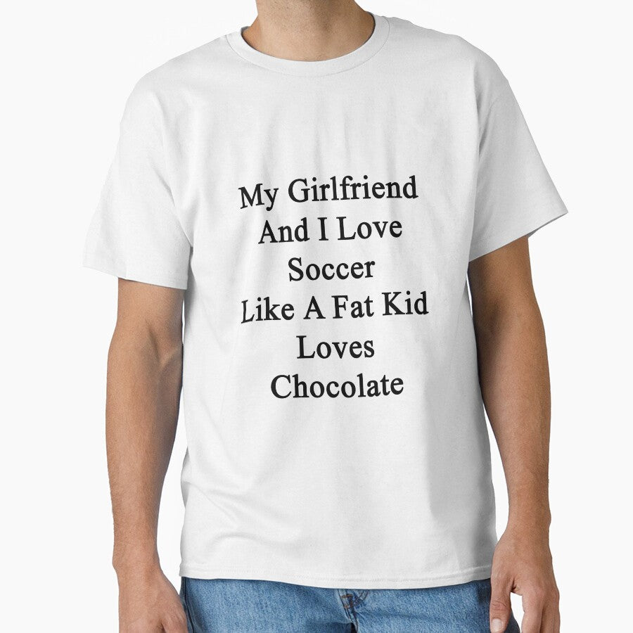 My Girlfriend And I Love Soccer Like A Fat Kid Loves Chocolate by supernova23