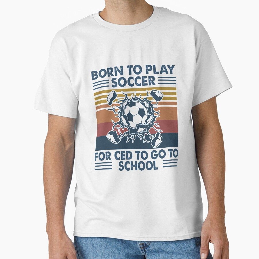 Born To Play Soccer Born forced to go to school vintage by gradyrigg223