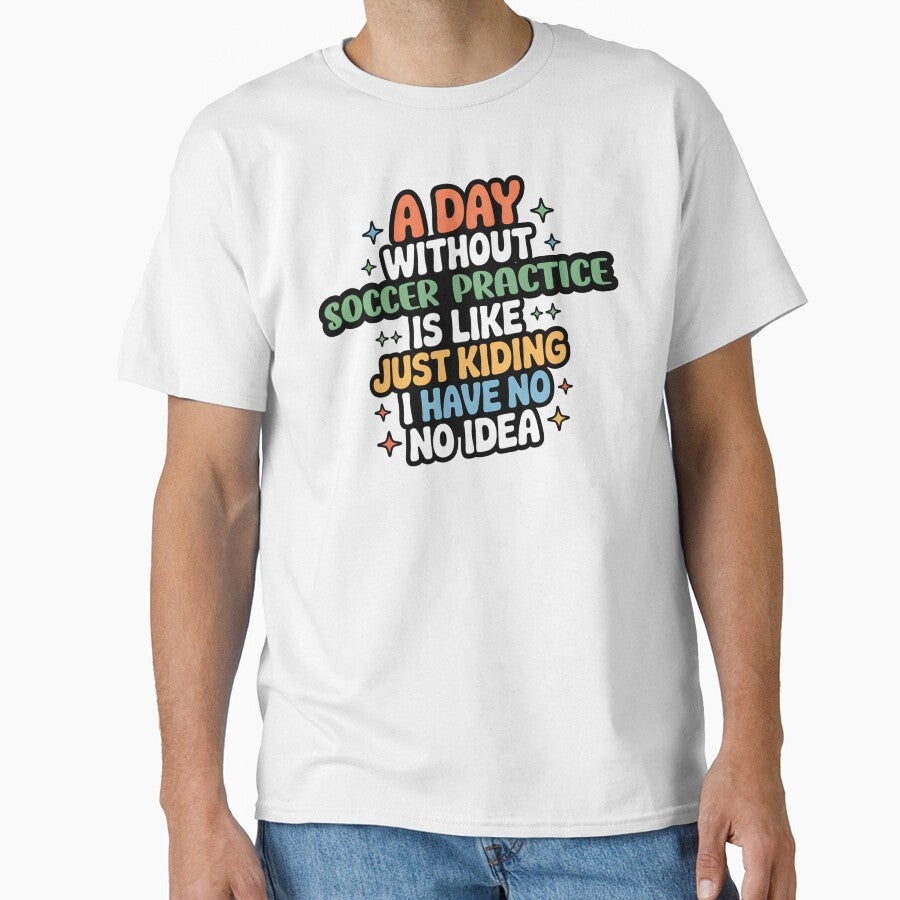 A Day Without Soccer Practice Is Like Just Kidding - Cool & Funny Soccer Practice Lover by Watsonarts