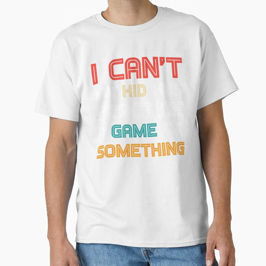 Funny mom I Can't My Kid Has Practice A Game or Something T-Shirt funny shirt by cizito