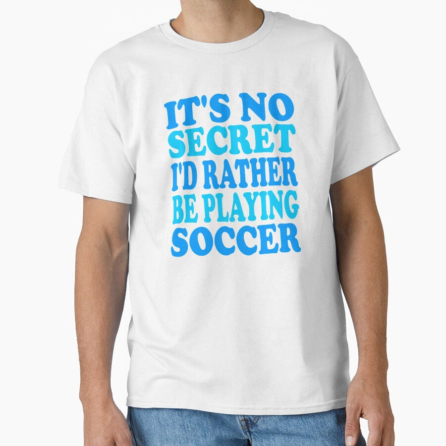 It's no secret I'd rather be playing soccer by AllShirts21