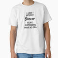 A Day Without Soccer Is Like Just Kidding - Funny Soccer Lover by Watsonarts