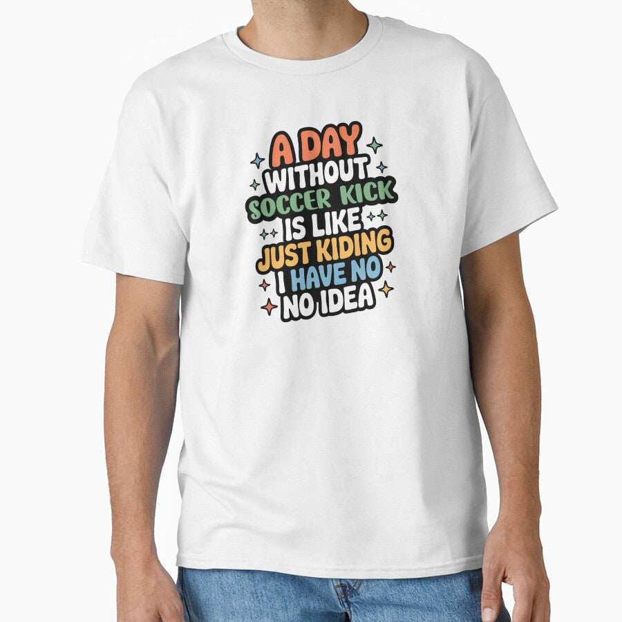 A Day Without Soccer Kick Is Like Just Kidding - Cool & Funny Soccer Kick Lover by Watsonarts