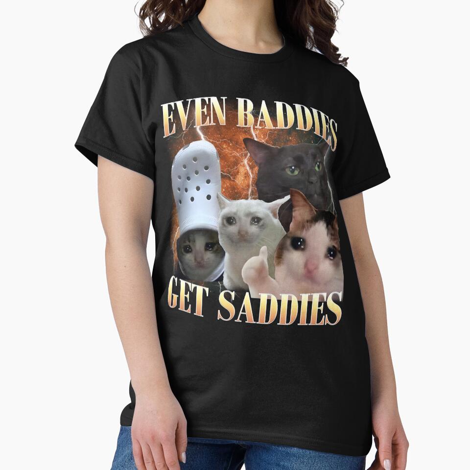 Even Baddies Get Saddies Funny Cat Meme by MemishDesign