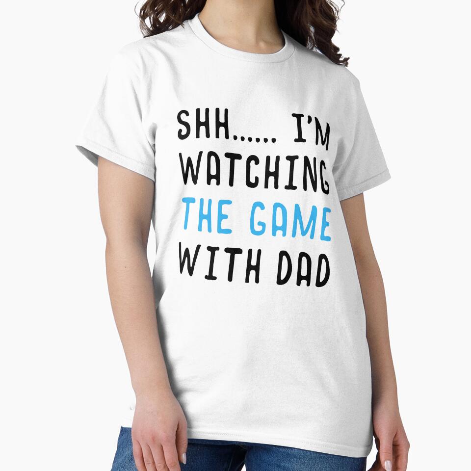 Shh I'm watching The Game With Dad by T-shirt For You