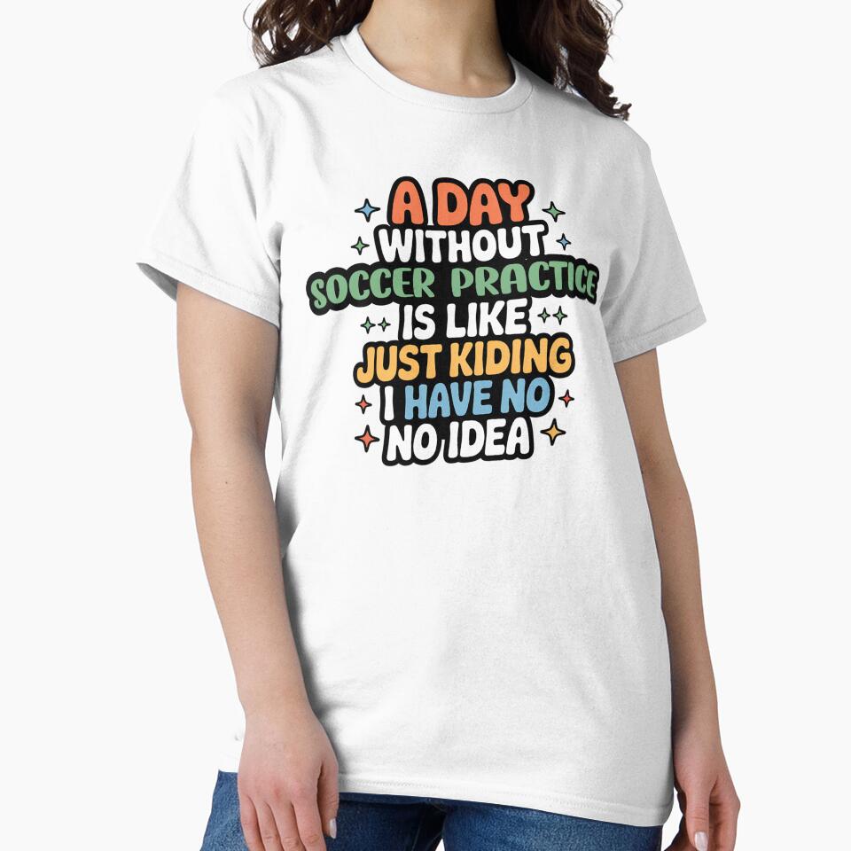 A Day Without Soccer Practice Is Like Just Kidding - Cool & Funny Soccer Practice Lover by Watsonarts