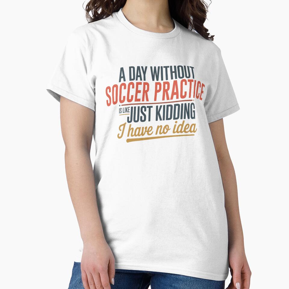 A Day Without Soccer Practice Is Like Just Kidding - Cool & Funny Soccer Practice Lover by Watsonarts