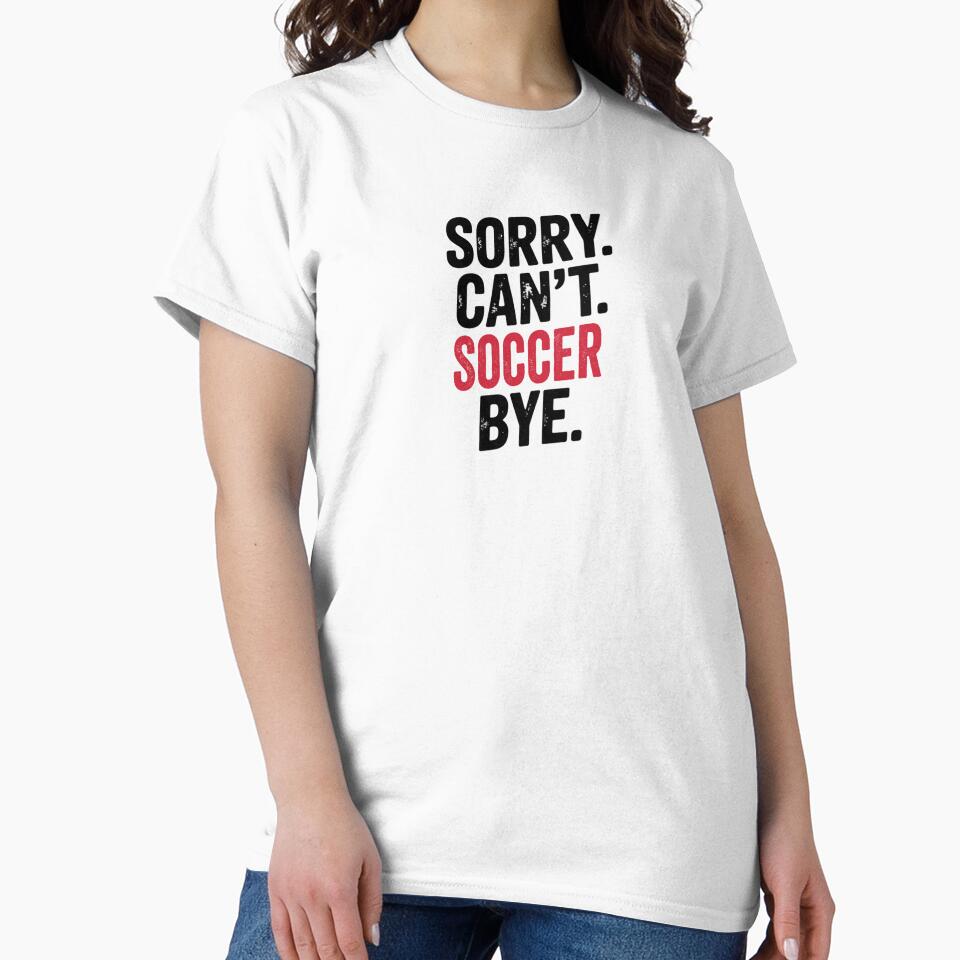 Sorry can't Soccer bye - Funny Soccer Lover by Oussinc