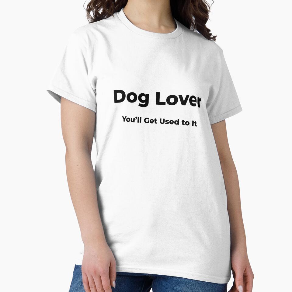 Dog Lover You’ll Get Used to It by FWAHAB