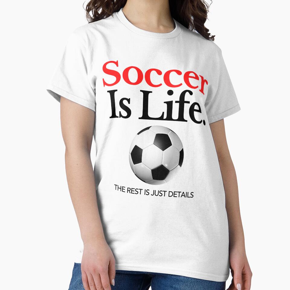 Soccer Is Life: The rest Is Just Details by fusedtees