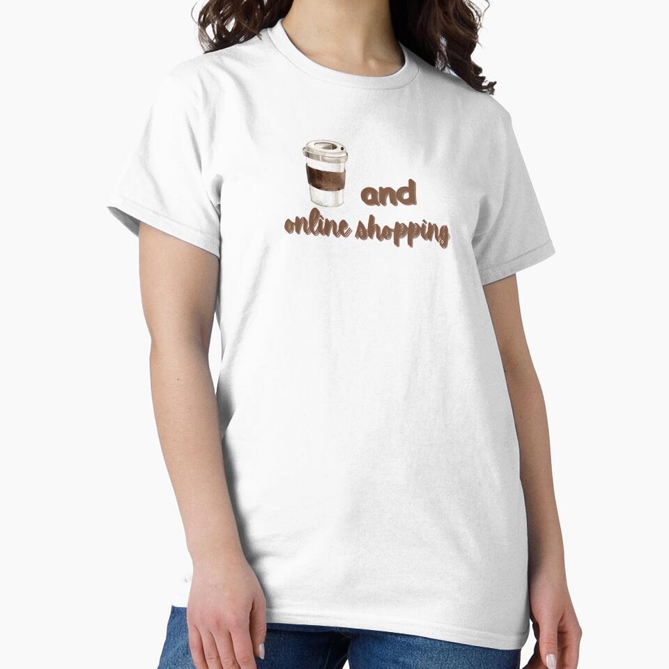 Coffee and Online Shopping I Funny Quotes T Shirt by Sshmorr
