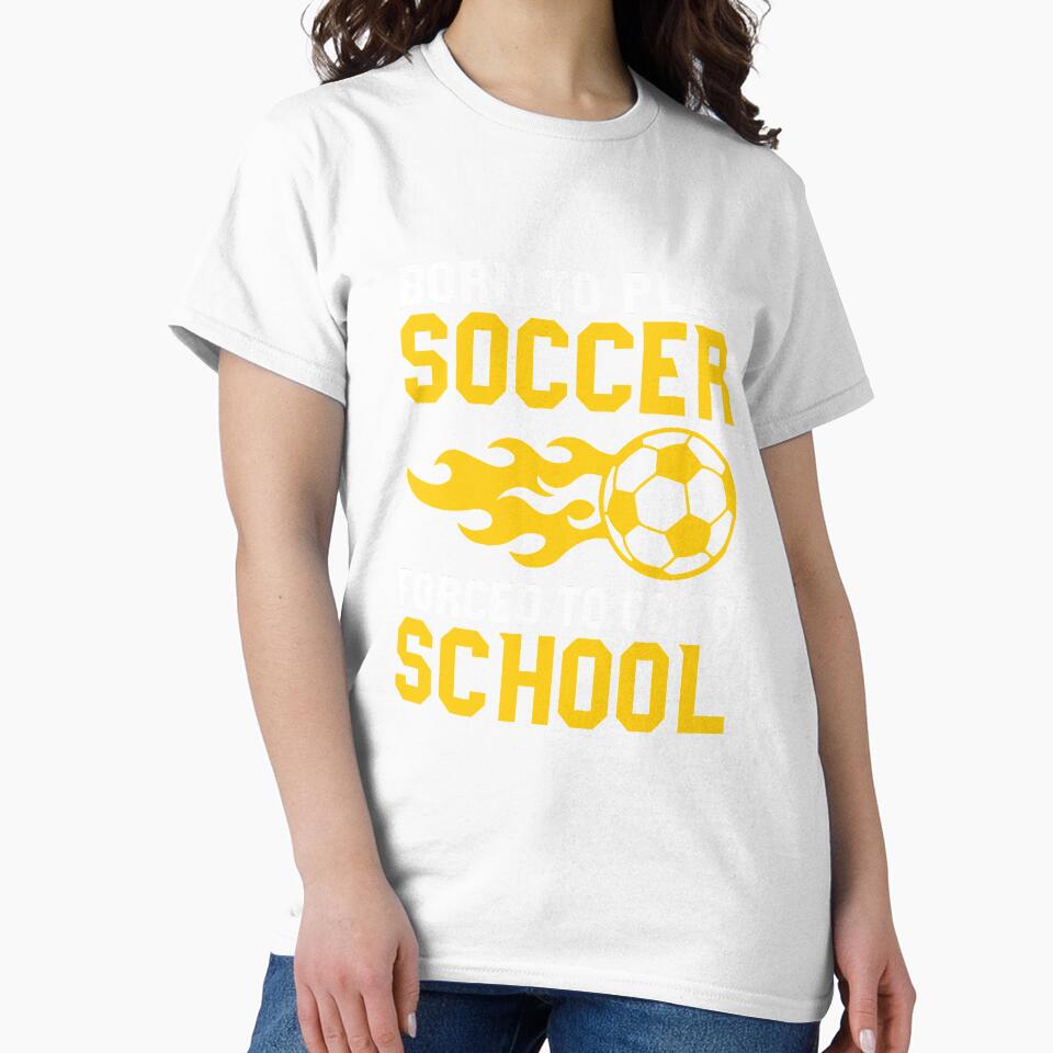 Born to Play Soccer But Forced To Go To School Player Tee by shoutoutshirtco