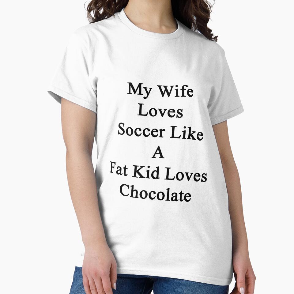 My Wife Loves Soccer Like A Fat Kid Loves Chocolate by supernova23