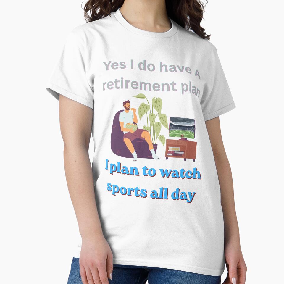 Yes I do have a retirement plan, I paln to watch sports all day. sports by NapoliApparel