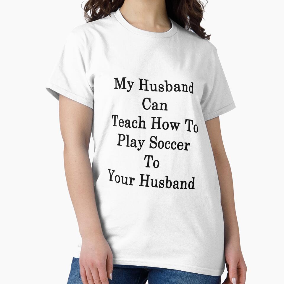 My Husband Can Teach How To Play Soccer To Your Husband by supernova23