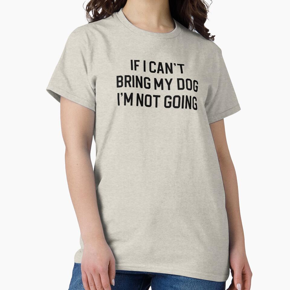 Funny Dog Lover Gift If I Can't Bring My Dog I'm Not Going by kmcollectible