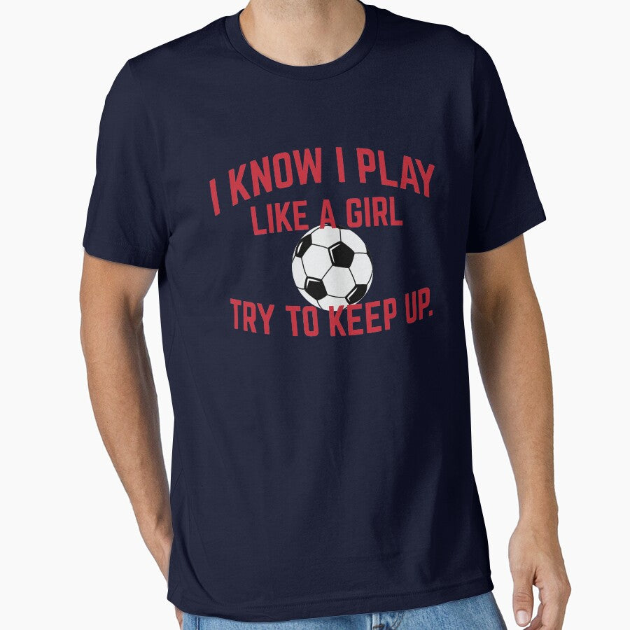 I Know I Play Like A Girl Soccer Try To Keep Up by Klimentina