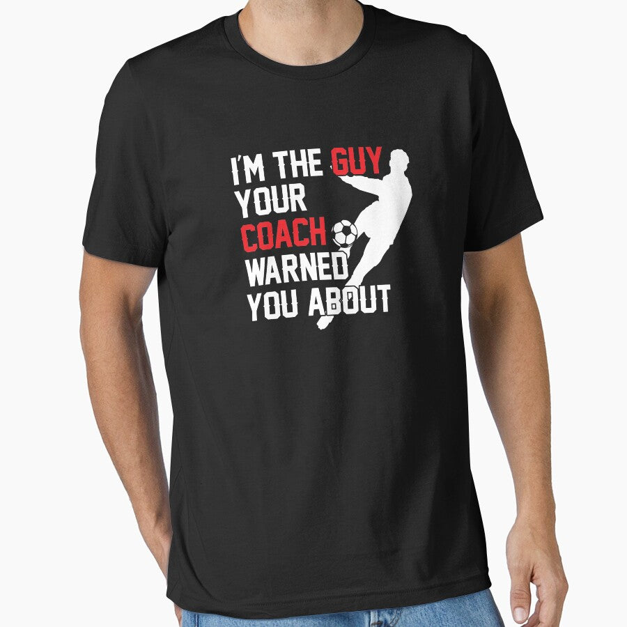 I'm The Guy Your Coach Warned You About Soccer by perfectpresents