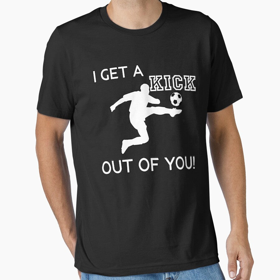 I Get A Kick Out Of You Funny Cute Sarcastic Hilarious Soccer Football Styled Quotation Graphic Text Letter Art by DoctorParanoid